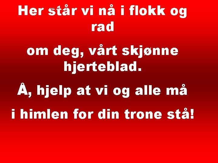 Her står vi nå i flokk og rad Her kommer dine 9 om deg,