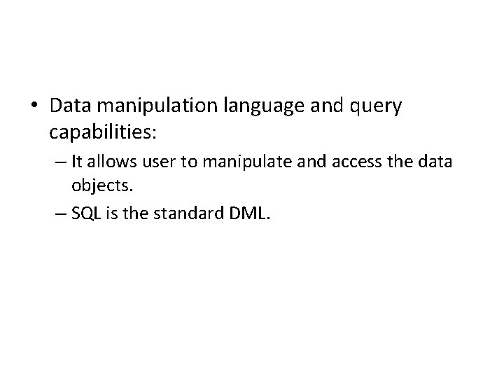 • Data manipulation language and query capabilities: – It allows user to manipulate • Data manipulation language and query capabilities: – It allows user to manipulate