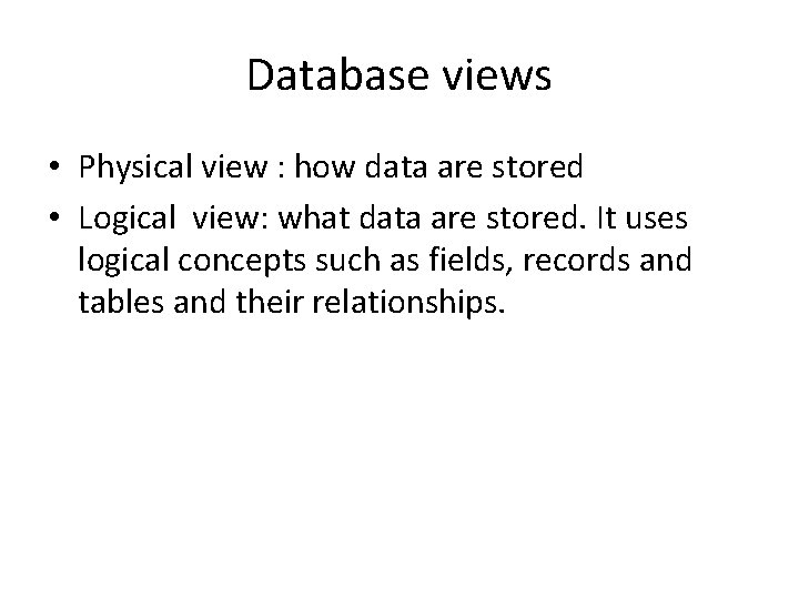 Database views • Physical view : how data are stored • Logical view: what Database views • Physical view : how data are stored • Logical view: what
