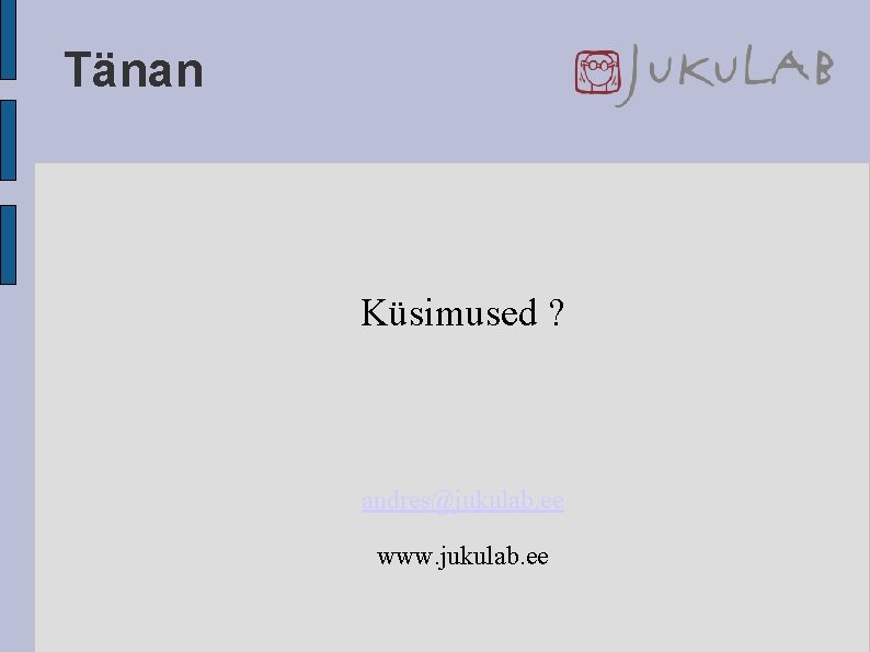 Tänan Küsimused ? andres@jukulab. ee www. jukulab. ee 