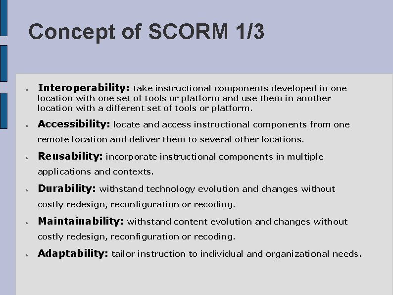 Concept of SCORM 1/3 ● Interoperability: ● Accessibility: locate and access instructional components from