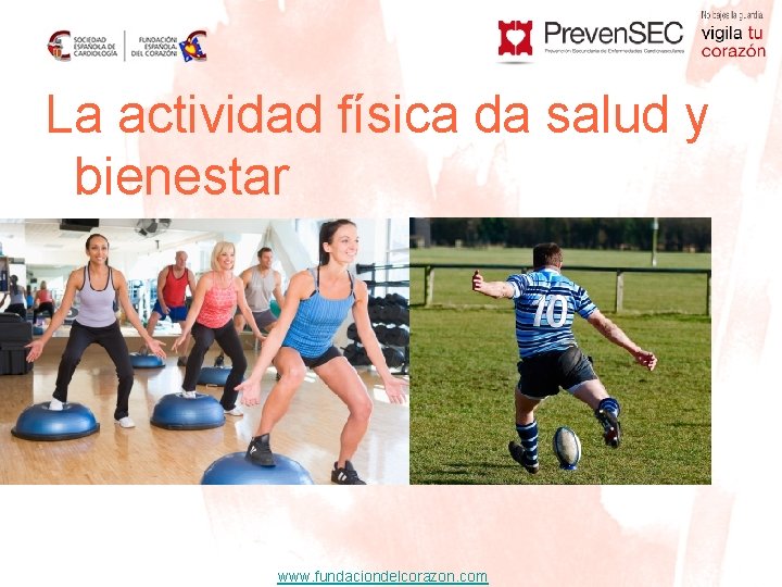 La actividad física da salud y bienestar www. fundaciondelcorazon. com 