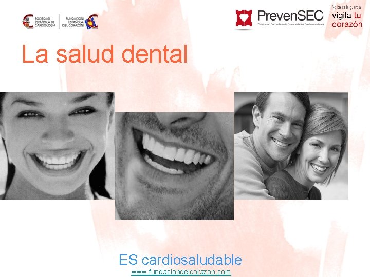 La salud dental ES cardiosaludable www. fundaciondelcorazon. com 