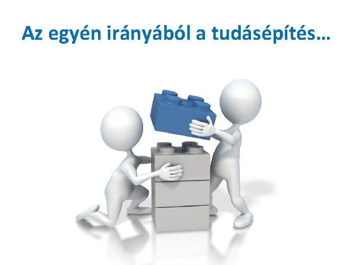 Az egyén irányából a tudásépítés… 