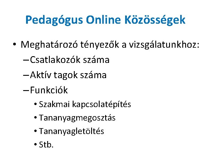 Pedagógus Online Közösségek • Meghatározó tényezők a vizsgálatunkhoz: – Csatlakozók száma – Aktív tagok