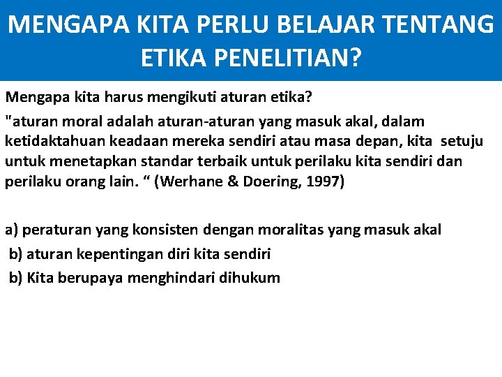 MENGAPA KITA PERLU BELAJAR TENTANG ETIKA PENELITIAN? Mengapa kita harus mengikuti aturan etika? "aturan