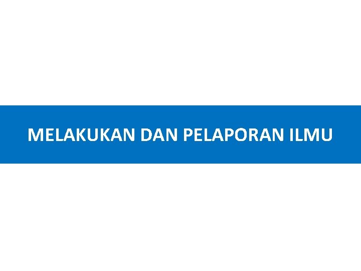 MELAKUKAN DAN PELAPORAN ILMU 