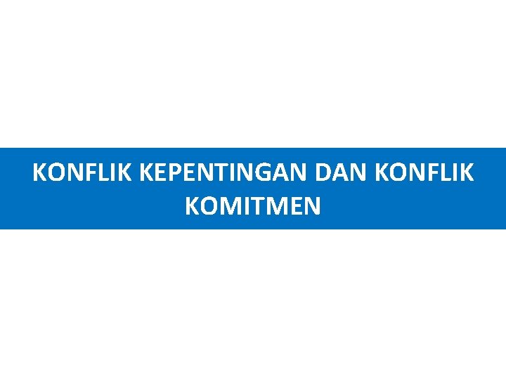 KONFLIK KEPENTINGAN DAN KONFLIK KOMITMEN 