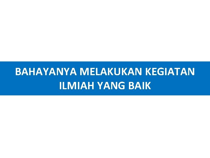 BAHAYANYA MELAKUKAN KEGIATAN ILMIAH YANG BAIK 