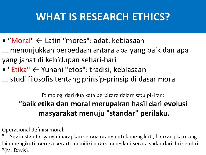 WHAT IS RESEARCH ETHICS? • “Moral" ← Latin “mores": adat, kebiasaan. . . menunjukkan