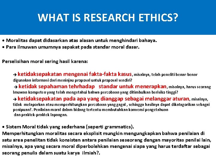 WHAT IS RESEARCH ETHICS? • Moralitas dapat didasarkan atas alasan untuk menghindari bahaya. •