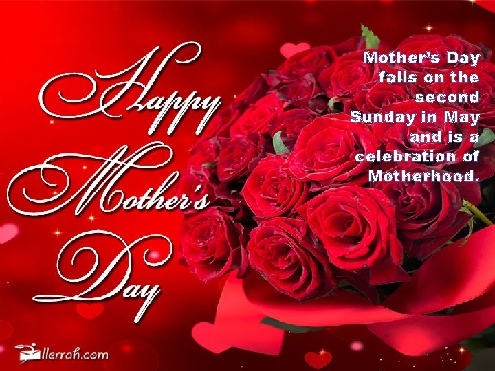 Mother’s Day falls on the second Sunday in May and is a celebration of