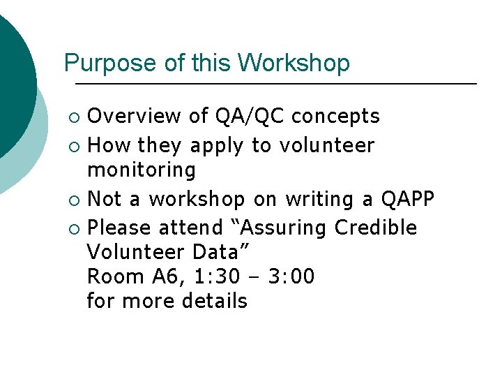 Purpose of this Workshop Overview of QA/QC concepts ¡ How they apply to volunteer