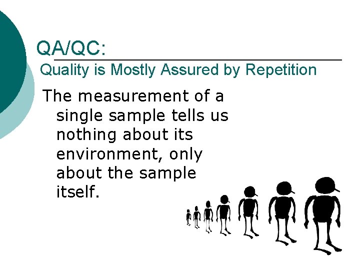 QA/QC: Quality is Mostly Assured by Repetition The measurement of a single sample tells