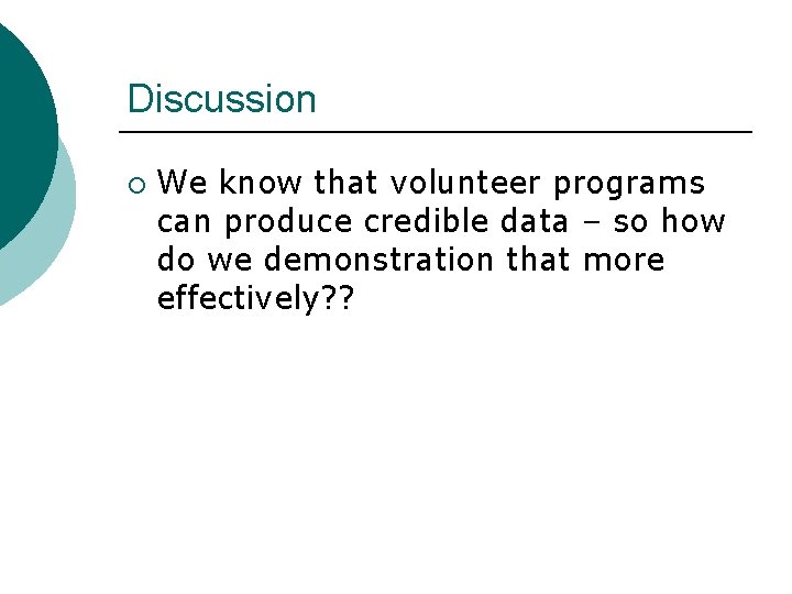 Discussion ¡ We know that volunteer programs can produce credible data – so how