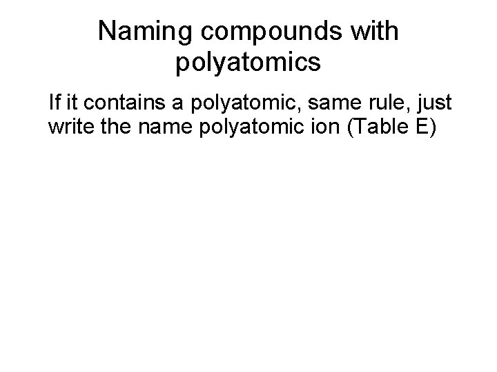 Naming compounds with polyatomics • If it contains a polyatomic, same rule, just write