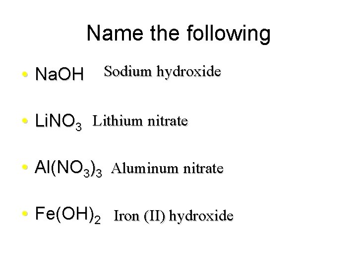 Name the following • Na. OH Sodium hydroxide • Li. NO 3 Lithium nitrate