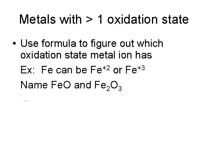 Metals with > 1 oxidation state • Use formula to figure out which oxidation