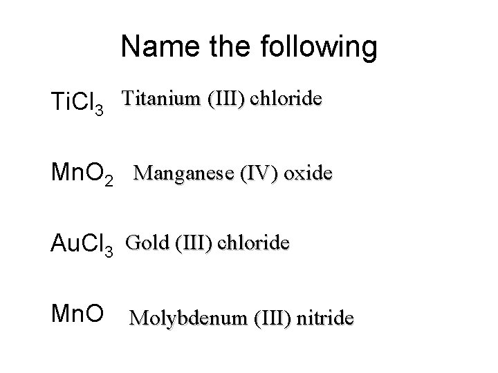 Name the following • Ti. Cl 3 Titanium (III) chloride • Mn. O 2