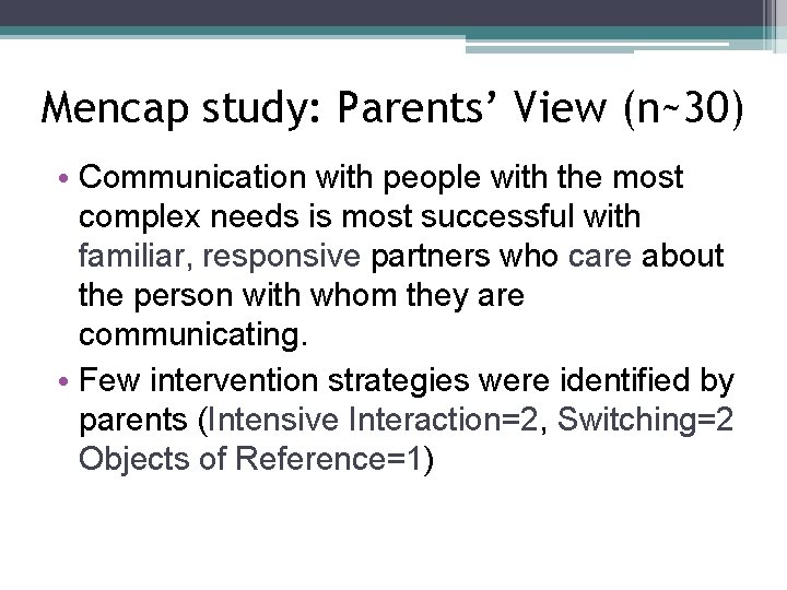 Mencap study: Parents’ View (n~30) • Communication with people with the most complex needs