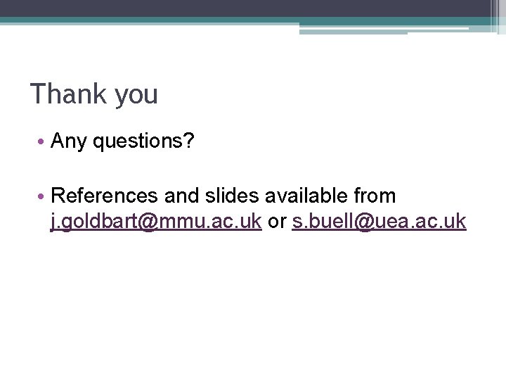 Thank you • Any questions? • References and slides available from j. goldbart@mmu. ac.