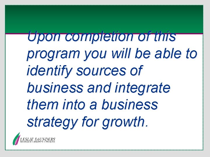Upon completion of this program you will be able to identify sources of business