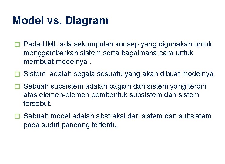 Model vs. Diagram � Pada UML ada sekumpulan konsep yang digunakan untuk menggambarkan sistem