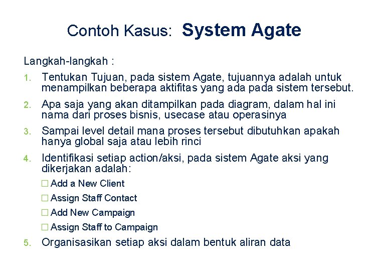 Contoh Kasus: System Agate Langkah-langkah : 1. Tentukan Tujuan, pada sistem Agate, tujuannya adalah