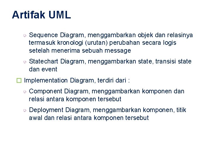 Artifak UML ○ Sequence Diagram, menggambarkan objek dan relasinya termasuk kronologi (urutan) perubahan secara