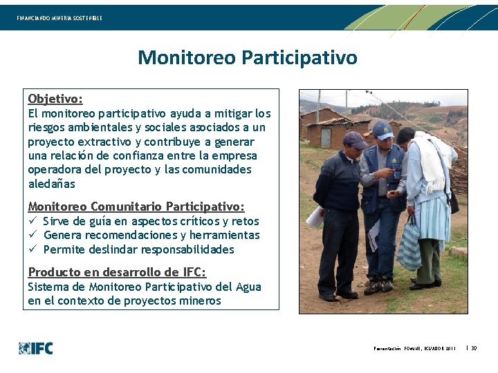 FINANCIANDO MINERIA SOSTENIBLE Monitoreo Participativo Objetivo: El monitoreo participativo ayuda a mitigar los riesgos