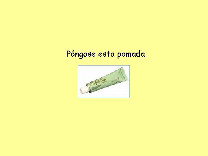 Póngase esta pomada 