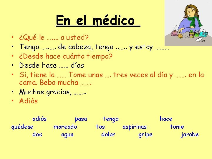 En el médico • • • ¿Qué le …. . a usted? Tengo ….