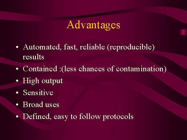 Advantages • Automated, fast, reliable (reproducible) results • Contained : (less chances of contamination)