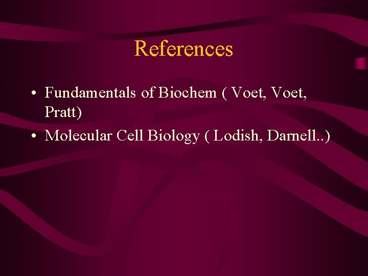 References • Fundamentals of Biochem ( Voet, Pratt) • Molecular Cell Biology ( Lodish,