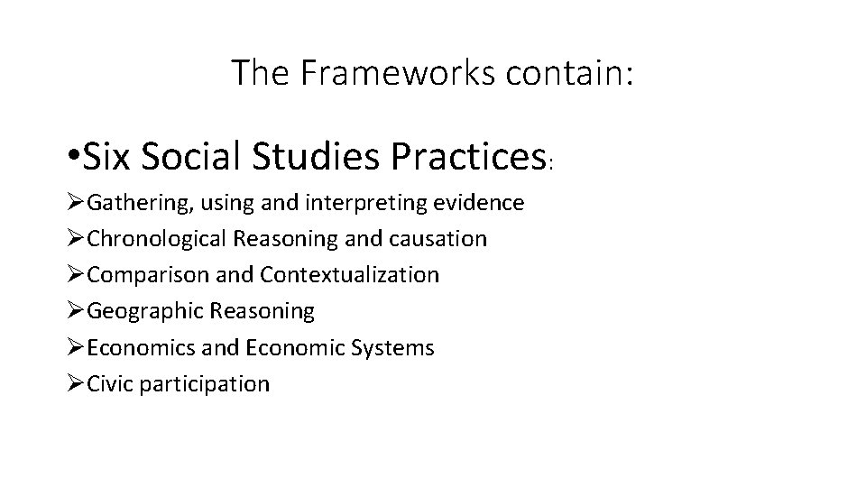 The Frameworks contain: • Six Social Studies Practices: ØGathering, using and interpreting evidence ØChronological