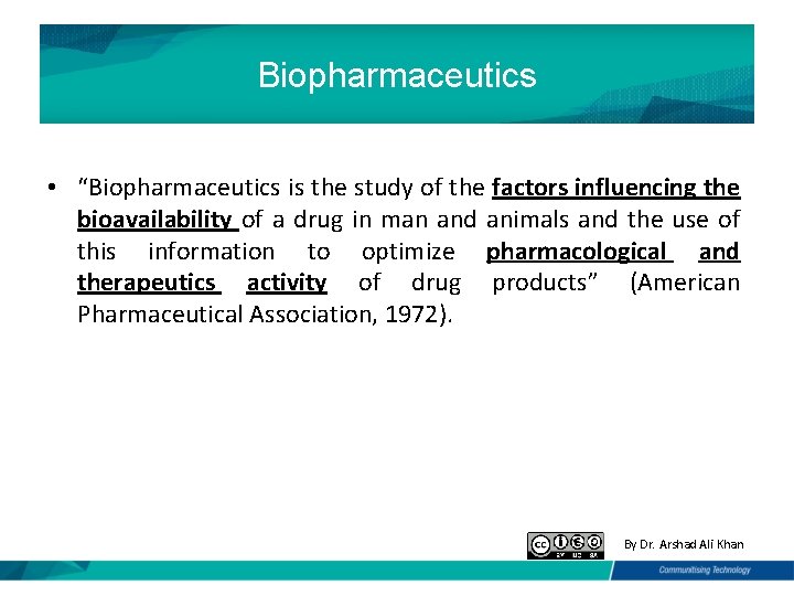 Biopharmaceutics • “Biopharmaceutics is the study of the factors influencing the bioavailability of a
