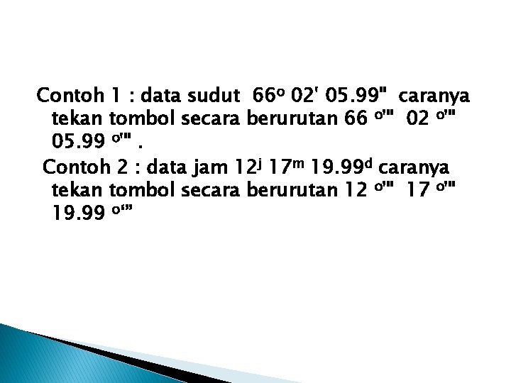 Contoh 1 : data sudut 66 o 02' 05. 99" caranya tekan tombol secara