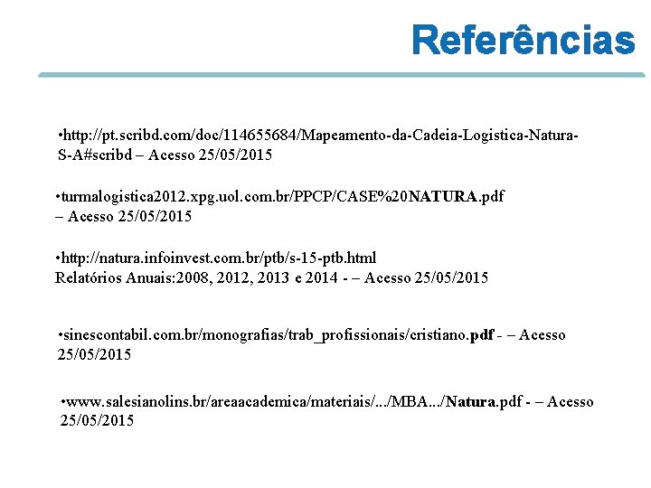 Referências • http: //pt. scribd. com/doc/114655684/Mapeamento-da-Cadeia-Logistica-Natura. S-A#scribd – Acesso 25/05/2015 • turmalogistica 2012. xpg.