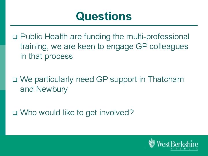Questions q Public Health are funding the multi-professional training, we are keen to engage