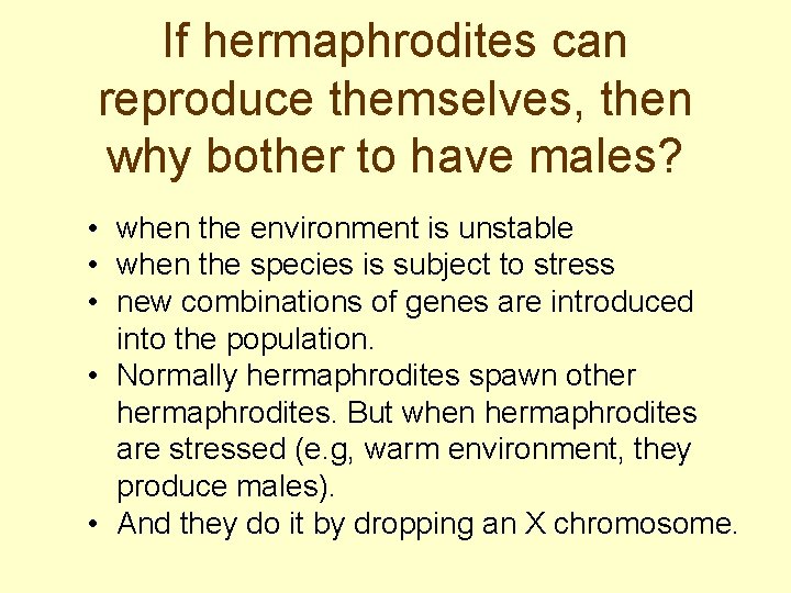 If hermaphrodites can reproduce themselves, then why bother to have males? • when the