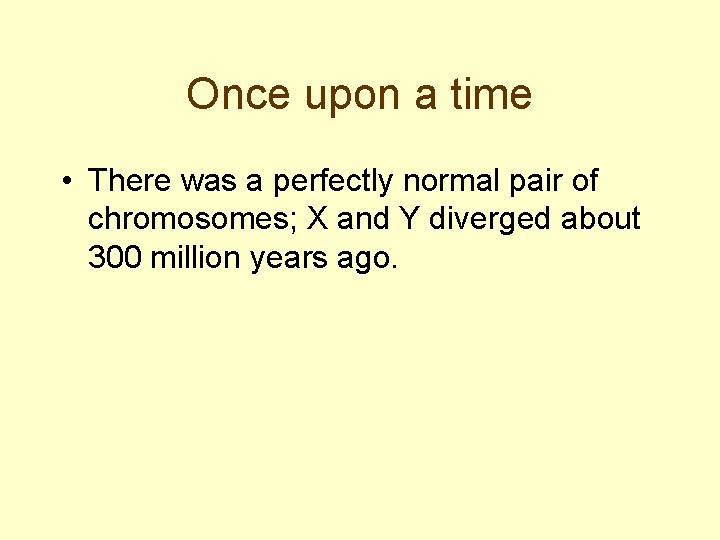 Once upon a time • There was a perfectly normal pair of chromosomes; X