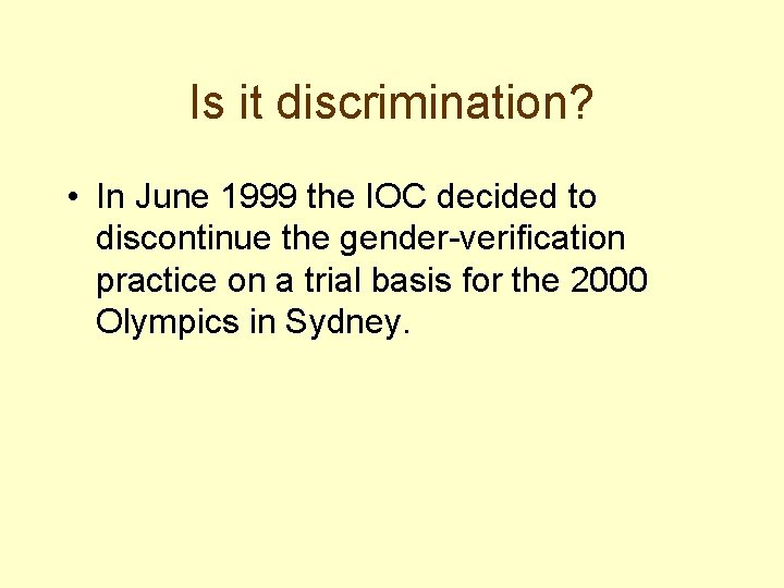 Is it discrimination? • In June 1999 the IOC decided to discontinue the gender-verification