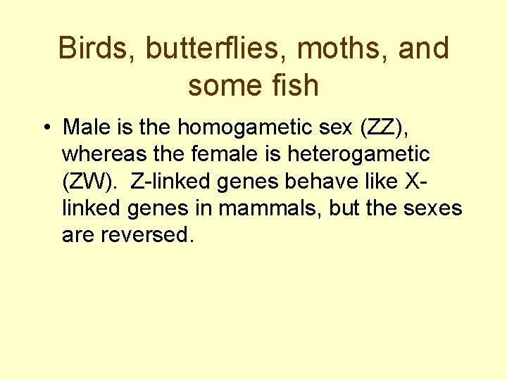 Birds, butterflies, moths, and some fish • Male is the homogametic sex (ZZ), whereas