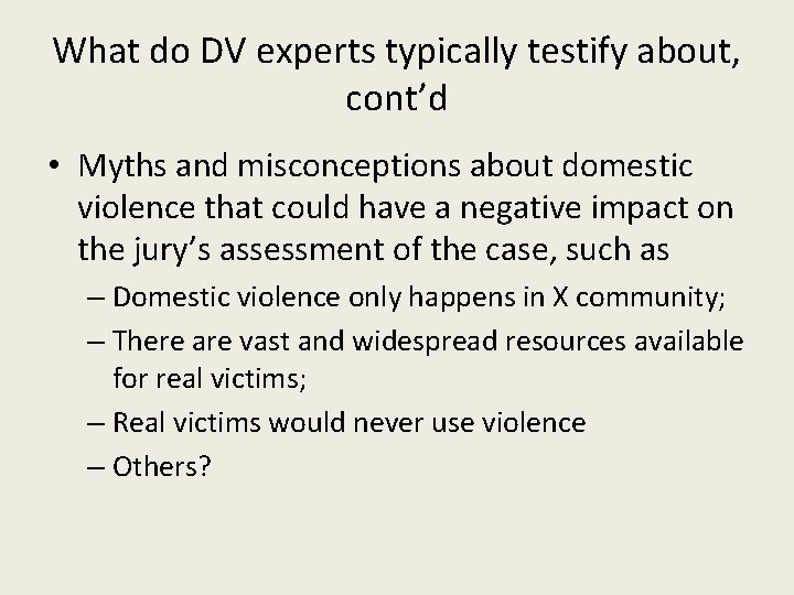 What do DV experts typically testify about, cont’d • Myths and misconceptions about domestic