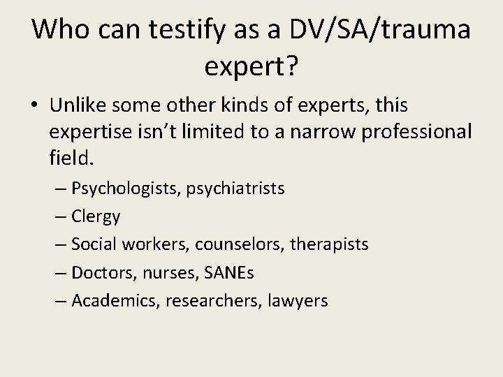 Who can testify as a DV/SA/trauma expert? • Unlike some other kinds of experts,