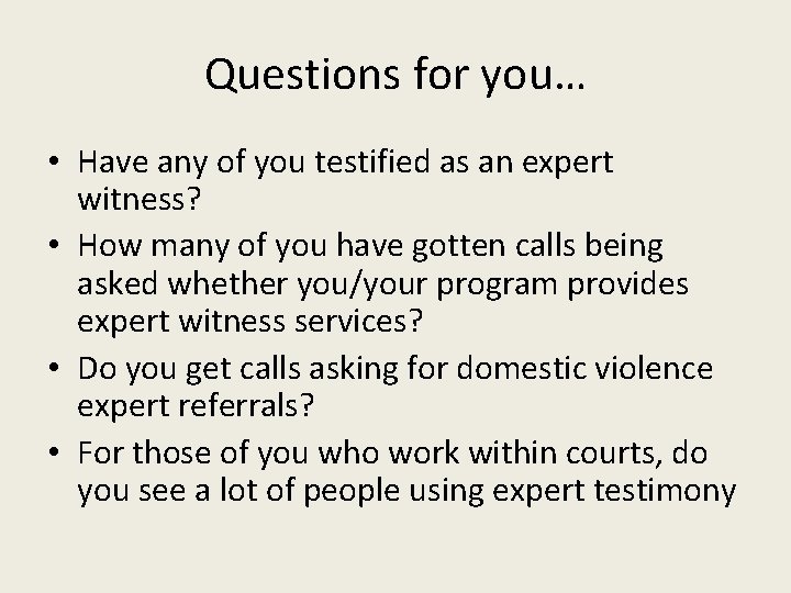 Questions for you… • Have any of you testified as an expert witness? •