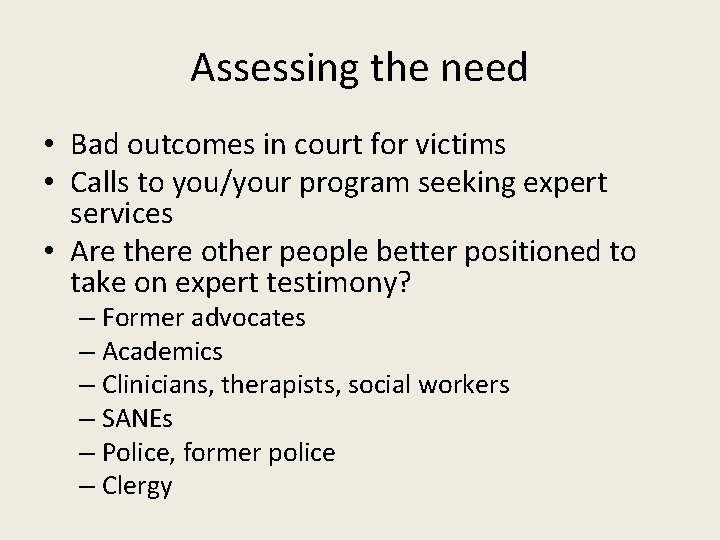 Assessing the need • Bad outcomes in court for victims • Calls to you/your