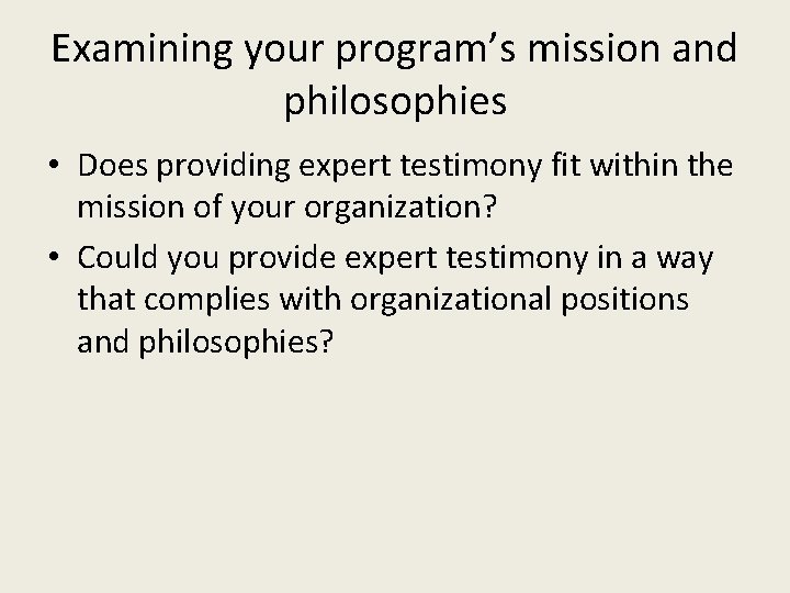 Examining your program’s mission and philosophies • Does providing expert testimony fit within the