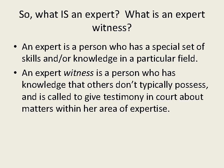 So, what IS an expert? What is an expert witness? • An expert is