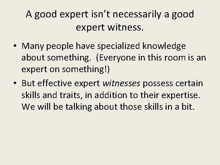 A good expert isn’t necessarily a good expert witness. • Many people have specialized